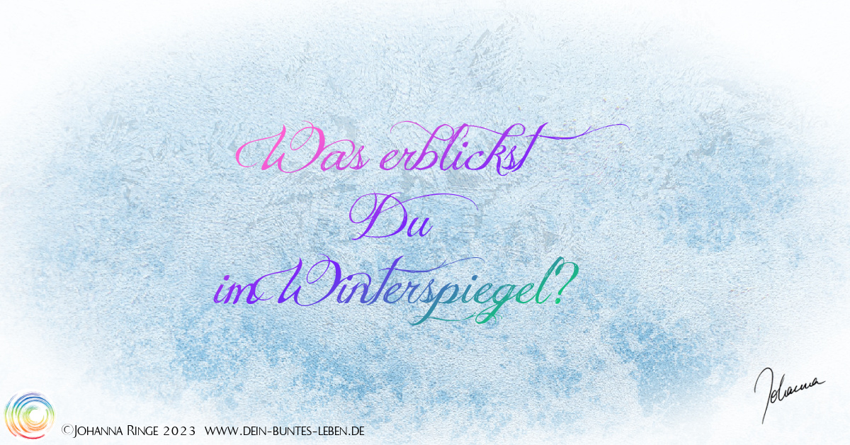 Was erblickst Du im Winterspiegel? (Text auf Eistextur) ©2023 Johanna Ringe www.dein-buntes-leben.de