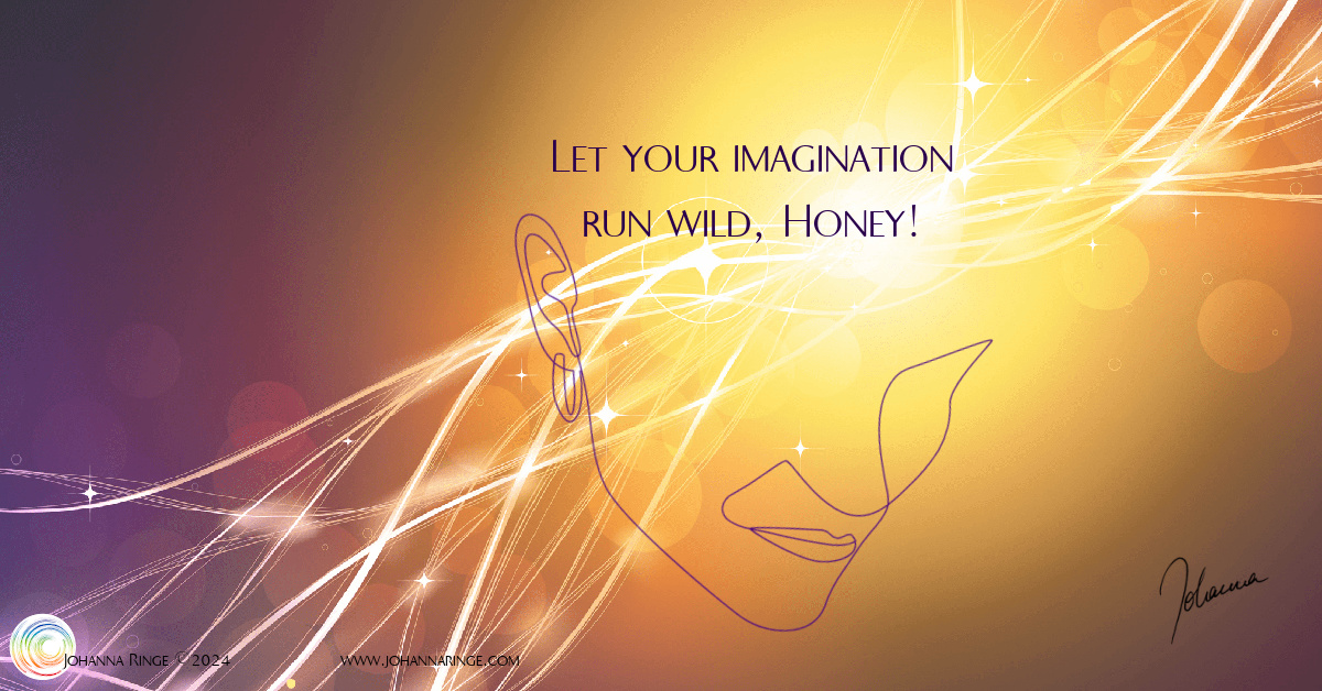 Let your Imagination run wild, Honey! (Text over drawing of a face with light exploding from head) ©Johanna Ringe wwwjohannaringe.com