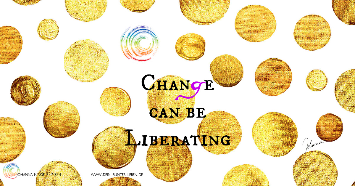 Liberating change is a challenge for many. text "Change can be liberating" on background with golden dots of which one is turned into the rainbow swirl logo ©Johanna Ringe 2024 www.johannaringe.com