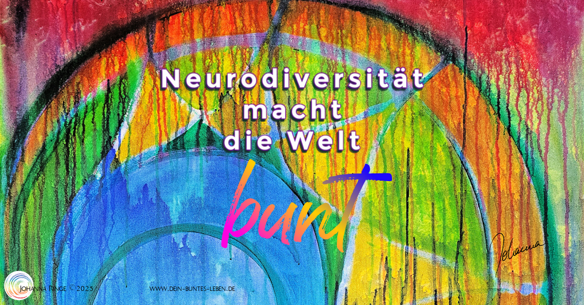 Neurodiversität macht die Welt bunt! Wir sind alle neurodivers. (Text auf buntem gemaltem Hintergrund) ©Johanna Ringe 2025 www.dein-buntes-leben.de