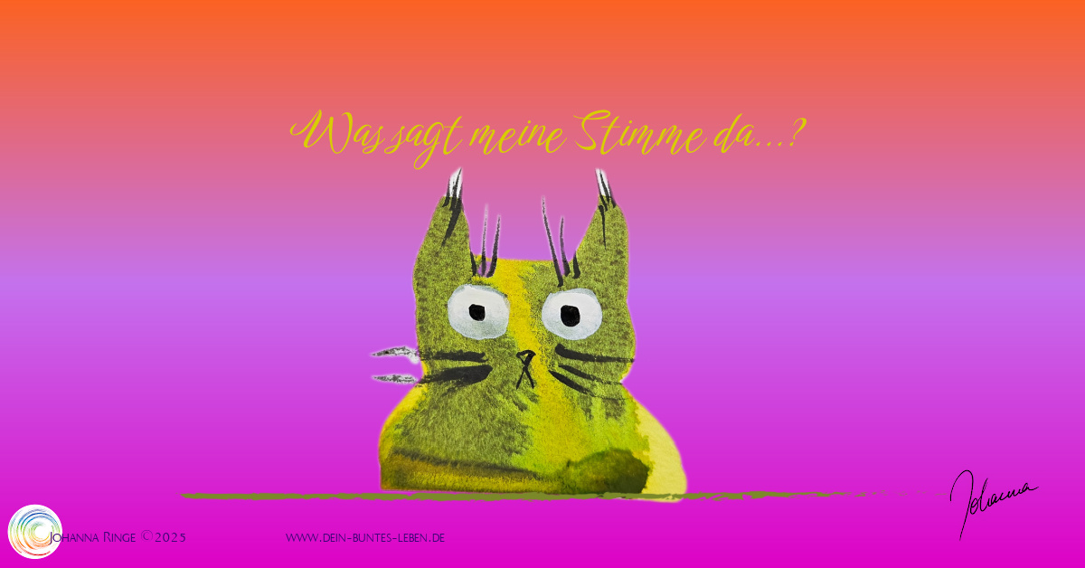 Was sagt meine Stimme da...? (Text auf farbigem Hintergrund) darunter ein Aquarell einer erstaunt die Augen aufreissenden Katze. ©Johanna Ringe 2025 www.dein-buntes-leben.de